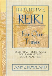 Intuitive Reiki for Our Times: Essential Techniques for Enhancing Your Practice (Amy Z. Rowland)