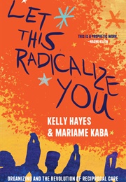 Let This Radicalize You (Mariame Kaba & Kelly Hayes)