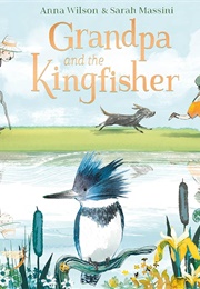 Grandpa and the Kingfisher (Anna Wilson)