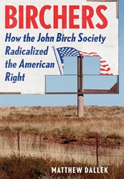 Birchers: How the John Birch Society Radicalized the American Right (Matthew Dallek)