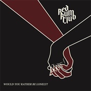 Would You Rather Be Lonely - Red Rum Club