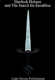 Sherlock Holmes and the Search for Excalibur (Luke Steven Fullenkamp)