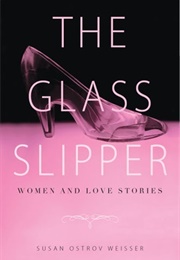The Glass Slipper: Women and Love Stories (Susan Ostrov Weisser)