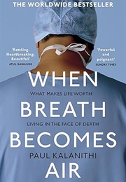 When Breath Becomes Air: The Ultimate Moving Life-And-Death Story (Paul Kalanithi)