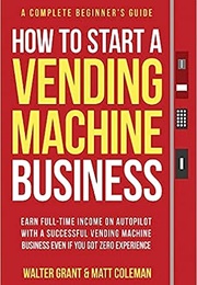 How to Start a Vending Machine Business (Walter Grant)