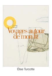 Voyage Autour De Mon Lit (Élise Turcotte)