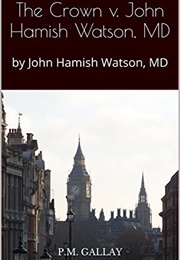 The Crown V. John Hamish Watson, MD (P.M. Gallay)