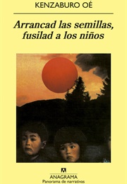 Arrancad Las Semillas, Fusilad a Los Niños (Kenzaburo Oé)