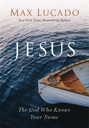 Jesus: The God Who Knows Your Name (Max Lucado)