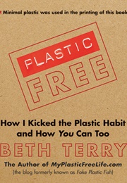 Plastic-Free: How I Kicked the Plastic Habit and You Can Too (Beth Terry)