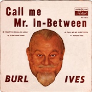 Call Me Mr. In-Between - 	Burl Ives