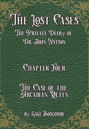 The Lost Cases the Private Diary of Dr. John Watson: Chapter Four: The Case of the Arcadian Queen (Sage Boscombe)