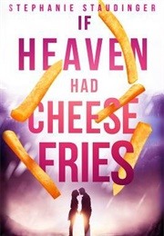 If Heaven Had Cheese Fries (Stephanie Staudinger)