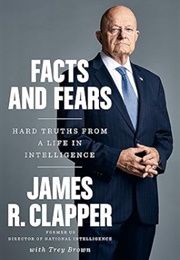Facts and Fears: Hard Truths From a Life in Intelligence (James R. Clapper)