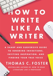 How to Write Like a Writer (Thomas C. Foster)