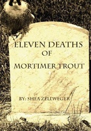 Eleven Deaths of Mortimer Trout (Shea Zellweger)