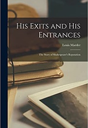 His Exits and His Entrances: The Story of Shakespeare's Reputation (Louis Marder)