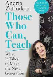 Those Who Can, Teach: What It Takes to Make the Next Generation (Andria Zafirakou)
