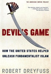 Devil's Game: How the United States Helped Unleash Fundamentalist Islam (Robert Dreyfuss)
