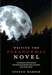 Writing the Paranormal Novel: Techniques and Exercises for Weaving Supernatural Elements Into Your S (Steven Harper)