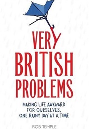 Very British Problems: Making Life Awkward for Ourselves, One Rainy Day at a Time (Rob Temple)