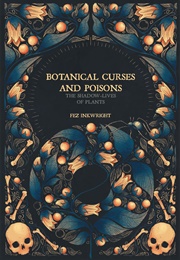 Botanical Curses and Poisons: The Shadow-Lives of Plants (Fez Inkwright)