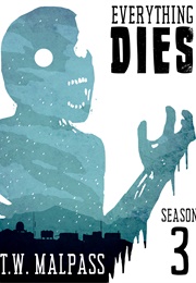 Everything Dies: Season Three (T.W. Malpass)