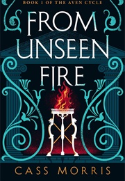 From Unseen Fire (Cass Morris)