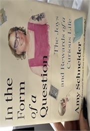 In the Form of a Question: The Joys and Rewards of a Curious Life (Amy Schneider)