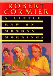 A Little Raw on Monday Mornings (Robert Cormier)