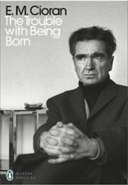 The Trouble With Being Born (E.M. Cioran)