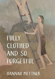 Fully Clothed and So Forgetful (Hannah Mettner)