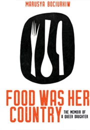 Food Was Her Country (Marusya Bociurkiw)