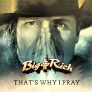 That's Why I Pray - Big & Rich