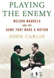 Playing the Enemy: Nelson Mandela and the Game That Made a Nation (John Carlin)