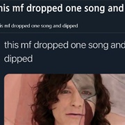 This Mf Dropped One Song and Dipped