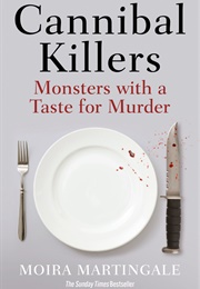 Cannibal Killers: Monsters With a Taste of Murder (Moira Martingale)