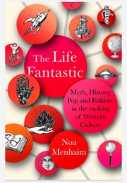 The Life Fantastic: Myth, History, Pop and Folklore in the Making of Western Culture (Noa Menhaim)