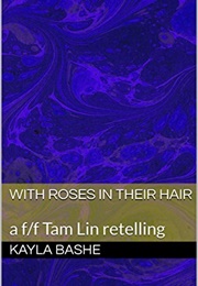 With Roses in Their Hair (Kayla Bashe)
