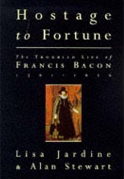 Hostage to Fortune: The Troubled Life of Francis Bacon 1561-1626 (Lisa Jardine and Alan Stewart)