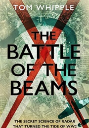 The Battle of the Beams: The Secret Science of Radar (Tom Whipple)