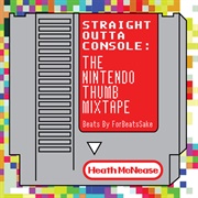 Heath McNease - Straight Outta Console: The Nintendo Thumb Mixtape