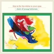 Choir of Young Believers - This Is for the White in Your Eyes