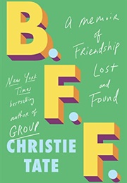 B.F.F.: A Memoir of Friendship Lost and Found (Christie Tate)