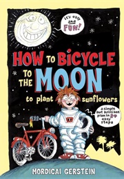 How to Bicycle to the Moon to Plant Sunflowers (Mordicai Gerstein)