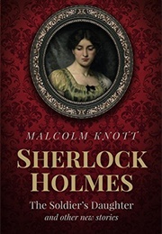 Sherlock Holmes: The Soldier's Daughter and Other New Stories (Malcolm Knott)