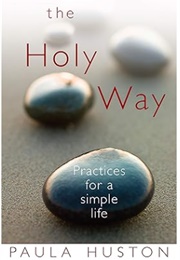 The Holy Way: Practices for a Simple Life (Paula Huston)