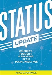 Status Update: Celebrity, Publicity, and Branding in the Social Media Age (Alice E. Marwick)