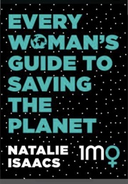 Every Woman's Guide to Saving the Planet (Natalie Isaacs)