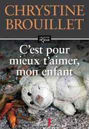C'est Pour Mieux T'aimer Mon Enfant (Chrystine Brouillet)